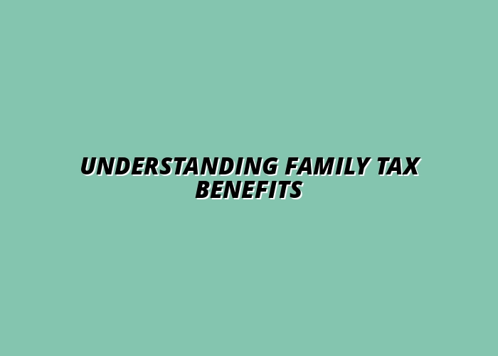Understanding Family Tax Benefits