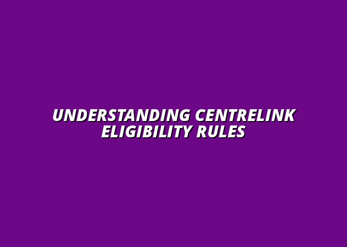 Understanding Centrelink Eligibility Rules