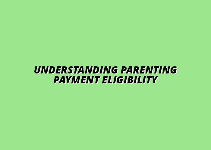 Understanding Parenting Payment Eligibility